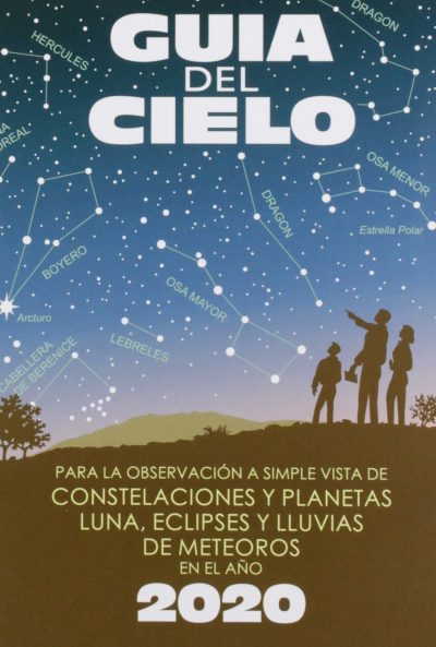 Guía del cielo 2020: Para la observación a simple vista de constelaciones y planetas, luna, eclipses y lluvias de meteoros