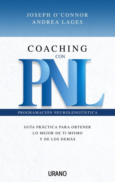 Coaching con PNL: guía práctica para obtener lo mejor de ti mismo y de los demás