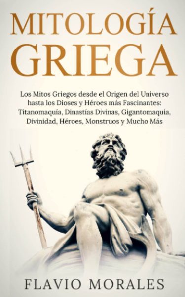 Mitología griega: los mitos griegos desde el origen del universo hasta los héroes más fascinantes